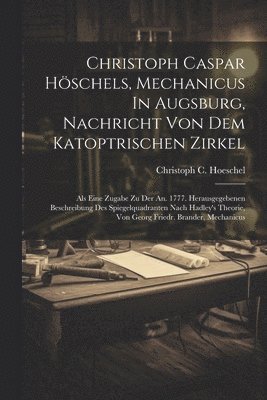 Christoph Caspar Hschels, Mechanicus In Augsburg, Nachricht Von Dem Katoptrischen Zirkel 1