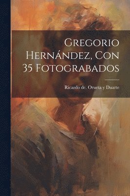 bokomslag Gregorio Hernndez, Con 35 Fotograbados