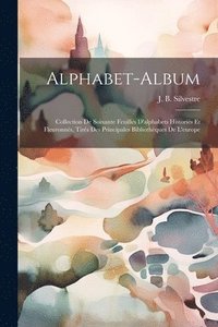 bokomslag Alphabet-album; Collection De Soixante Feuilles D'alphabets Historis Et Fleuronns, Tirs Des Principales Bibliothques De L'europe