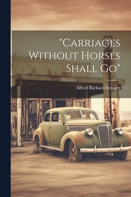 "carriages Without Horses Shall Go"