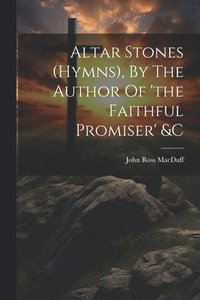 bokomslag Altar Stones (hymns), By The Author Of 'the Faithful Promiser' &c