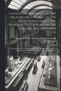 bokomslag Catalogue Raisonn Of The Pictures Belonging To The Most Honourable The Marquis Of Stafford, In The Gallery Of Cleveland House
