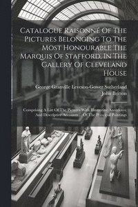 bokomslag Catalogue Raisonné Of The Pictures Belonging To The Most Honourable The Marquis Of Stafford, In The Gallery Of Cleveland House