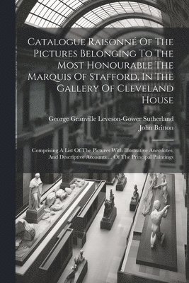 bokomslag Catalogue Raisonné Of The Pictures Belonging To The Most Honourable The Marquis Of Stafford, In The Gallery Of Cleveland House