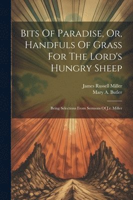Bits Of Paradise, Or, Handfuls Of Grass For The Lord's Hungry Sheep 1