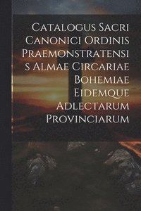 bokomslag Catalogus Sacri Canonici Ordinis Praemonstratensis Almae Circariae Bohemiae Eidemque Adlectarum Provinciarum