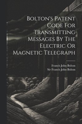 Bolton's Patent Code For Transmitting Messages By The Electric Or Magnetic Telegraph 1