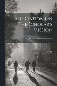 bokomslag An Oration On The Scholar's Mission