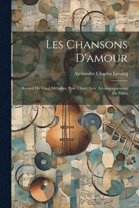 bokomslag Les Chansons D'amour; Recueil De Vingt Mlodies, Pour Chant Avec Accompagnement De Piano