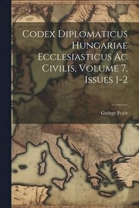 bokomslag Codex Diplomaticus Hungariae Ecclesiasticus Ac Civilis, Volume 7, Issues 1-2