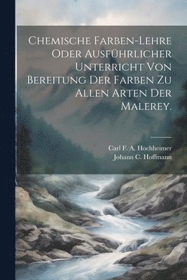 bokomslag Chemische Farben-Lehre oder ausfhrlicher Unterricht von Bereitung der Farben zu allen Arten der Malerey.