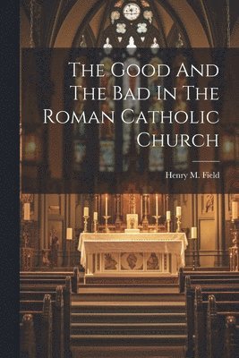 bokomslag The Good And The Bad In The Roman Catholic Church