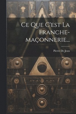 Ce Que C'est La Franche-maçonnerie...