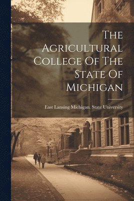 bokomslag Agricultural College Of The State Of Michigan
