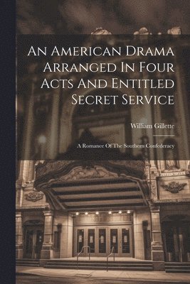 bokomslag American Drama Arranged In Four Acts And Entitled Secret Service; A Romance Of The Southern Confederacy