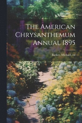 bokomslag The American Chrysanthemum Annual 1895