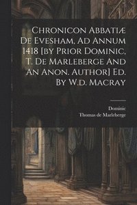 bokomslag Chronicon Abbati De Evesham, Ad Annum 1418 [by Prior Dominic, T. De Marleberge And An Anon. Author] Ed. By W.d. Macray
