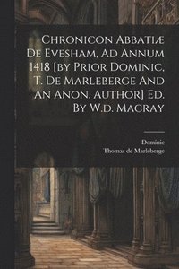 bokomslag Chronicon Abbatiæ De Evesham, Ad Annum 1418 [by Prior Dominic, T. De Marleberge And An Anon. Author] Ed. By W.d. Macray
