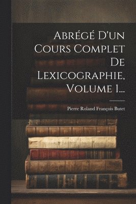 bokomslag Abrg D'un Cours Complet De Lexicographie, Volume 1...