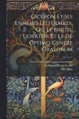 Otto Jahn, Otto, 1813-1869, Jahn, Cicéron de Optimo Genere Oratorum, Ferdinand Pierre Gache - Cicéron Et Ses Ennemis Littéraires, Ou, Le Brutis, L'orator Et Le De Optimo Genere Oratorum, Häftad