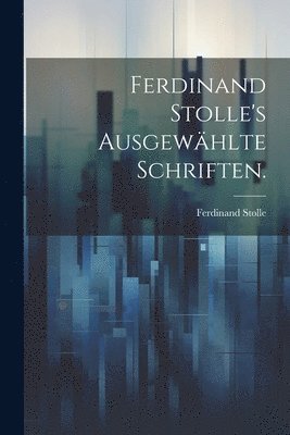 bokomslag Ferdinand Stolle's ausgewhlte Schriften.