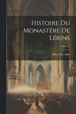 Histoire du monastére de Lérins; Volume 1