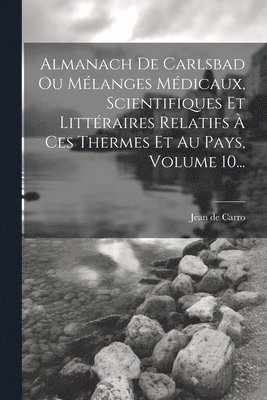 bokomslag Almanach De Carlsbad Ou Mlanges Mdicaux, Scientifiques Et Littraires Relatifs  Ces Thermes Et Au Pays, Volume 10...