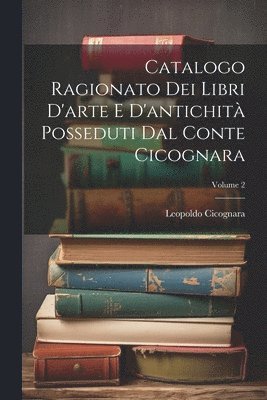 bokomslag Catalogo Ragionato Dei Libri D'arte E D'antichit Posseduti Dal Conte Cicognara; Volume 2
