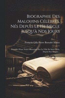 Biographie Des Malouins Clbrs, Ns Depuis Le 15e Sicle Jusqu' Nos Jours 1