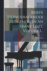 bokomslag Briefe Hervorragender Zeitgenossen An Franz Liszt, Volume 1...