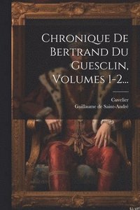 bokomslag Chronique De Bertrand Du Guesclin, Volumes 1-2...