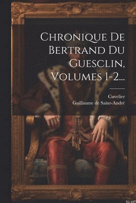 bokomslag Chronique De Bertrand Du Guesclin, Volumes 1-2...