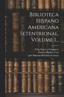 Biblioteca Hispano Americana Setentrional, Volume 1... 1