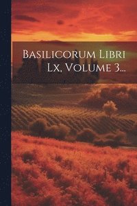 bokomslag Basilicorum Libri Lx, Volume 3...