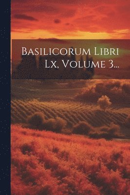 Basilicorum Libri Lx, Volume 3...