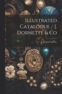 bokomslag Illustrated Catalogue / J. Dornette & Co