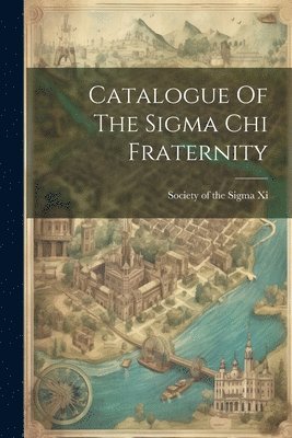 bokomslag Catalogue Of The Sigma Chi Fraternity