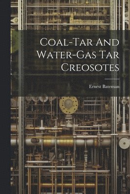 bokomslag Coal-tar And Water-gas Tar Creosotes