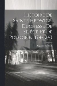 bokomslag Histoire De Sainte Hedwige, Duchesse De Silsie Et De Pologne, 1174-1243