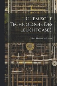 bokomslag Chemische Technologie des Leuchtgases.