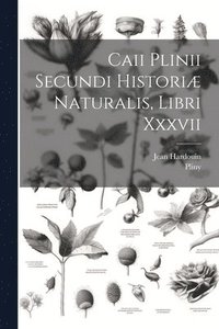 bokomslag Caii Plinii Secundi Histori Naturalis, Libri Xxxvii