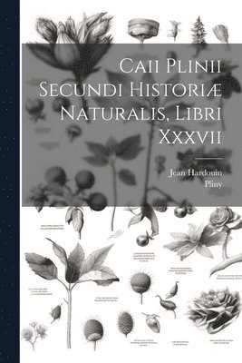 bokomslag Caii Plinii Secundi Historiæ Naturalis, Libri Xxxvii