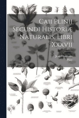 Caii Plinii Secundi Histori Naturalis, Libri Xxxvii 1