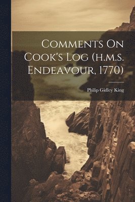 Philip Gidley King - Comments On Cook's Log (h.m.s. Endeavour, 1770), Häftad