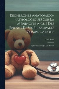bokomslag Recherches Anatomico-pathologiques Sur La Mningite Aigu Des Enfans Et Ses Principales Complications