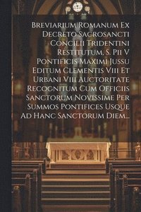 bokomslag Breviarium Romanum Ex Decreto Sacrosancti Concilii Tridentini Restitutum, S. Pii V Pontificis Maximi Jussu Editum Clementis Viii Et Urbani Viii Auctoritate Recognitum Cum Officiis Sanctorum Novissime