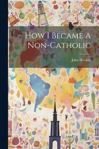 bokomslag How I Became A Non-catholic