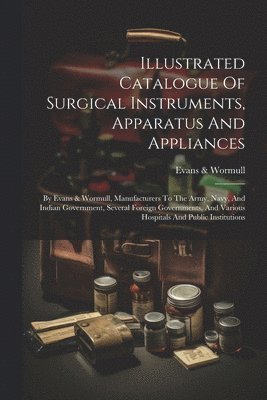 Illustrated Catalogue Of Surgical Instruments, Apparatus And Appliances 1