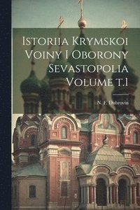 bokomslag Istoriia Krymskoi voiny i oborony Sevastopolia Volume t.1