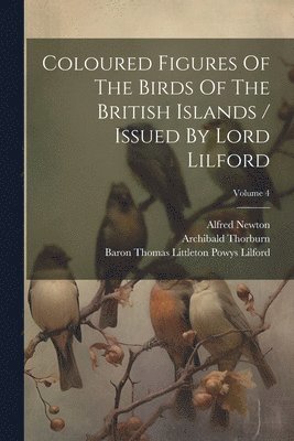 Osbert Salvin, Alfred Newton, Baron Thomas Littleton Powys Lilford - Coloured Figures Of The Birds Of The British Islands / Issued By Lord Lilford; Volume 4, Häftad